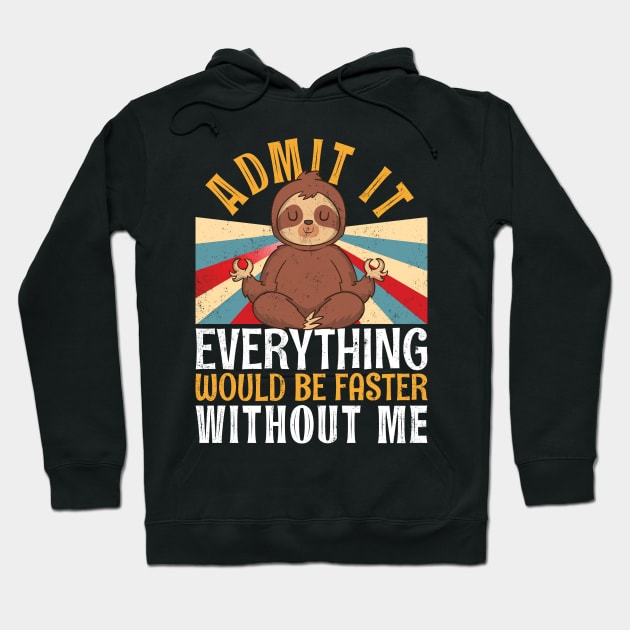 Admit It Everything Would Be Faster Without Me Sloth Yoga Hoodie by alcoshirts